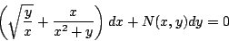 \begin{displaymath}
\left( \sqrt{\frac{y}{x} } + \frac{x}{x^2 + y} \right) dx + N(x,y) dy = 0
\end{displaymath}