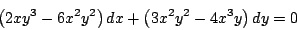 \begin{displaymath}
\left(2xy^3 - 6x^2y^2 \right) dx + \left(3x^2y^2 - 4x^3y \right) dy = 0
\end{displaymath}
