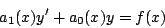 \begin{displaymath}
a_1(x) y^{\prime} + a_0(x)y = f(x)
\end{displaymath}