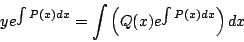 \begin{displaymath}
y e^{\int P(x) dx} = \int \left( Q(x) e^{\int P(x) dx} \right) dx
\end{displaymath}