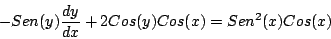 \begin{displaymath}
- Sen(y) \frac{dy}{dx} + 2 Cos(y) Cos(x) = Sen^2(x) Cos(x)
\end{displaymath}