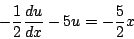 \begin{displaymath}
- \frac{1}{2} \frac{du}{dx} - 5u = - \frac{5}{2} x
\end{displaymath}