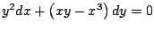 $y^2 dx + \left(xy - x^3 \right) dy = 0 $