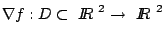 $\nabla f : D \subset \mbox{$\ I \hspace{-1.23mm} R $\ }^2
\rightarrow \mbox{$\ I \hspace{-1.23mm} R $\ }^2$