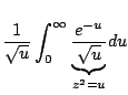$\displaystyle \frac{1}{\sqrt{u}} \int_0^{\infty} \frac{e^{-u}}{\underbrace{\sqrt{u}}_{z^2=u}} du$
