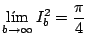 $\displaystyle \lim_{b \rightarrow \infty} I^2_b = \frac{\pi}{4}
$