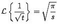 $\displaystyle {\cal L} \left\{ \frac{1}{\sqrt{t}} \right\}= \sqrt{\frac{\pi}{s} }
$