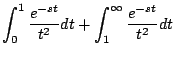 $\displaystyle \int_0^1 \frac{e^{-st}}{t^2} dt + \int_1^{\infty} \frac{e^{-st}}{t^2} dt$