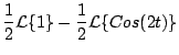 $\displaystyle \frac{1}{2} {\cal L} \{ 1 \} - \frac{1}{2} {\cal L} \{Cos(2t) \}$