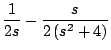 $\displaystyle \frac{1}{2s} - \frac{s}{2 \left( s^2 + 4 \right) }$