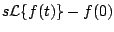 $\displaystyle s {\cal L} \{ f(t)\} - f(0)$