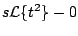 $\displaystyle s {\cal L} \{ t^2 \} - 0$