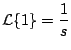 $\displaystyle {\cal L} \{ 1 \} = \frac{1}{s}
$