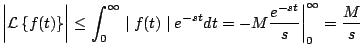 $\displaystyle \biggr\vert {\cal L} \left\{ f(t) \right\} \biggr\vert \leq \int_...
... \mid e^{-st} dt = -M \frac{e^{-st}}{s} \biggr\vert _0^{\infty} = \frac{M}{s}
$