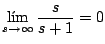 $\displaystyle \lim_{s \rightarrow \infty} \frac{s}{s+1} = 0
$