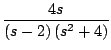 $\displaystyle \frac{4s}{\left(s - 2 \right) \left( s^2 + 4 \right)}
$