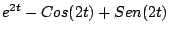 $\displaystyle e^{2t} - Cos(2t) + Sen(2t)$