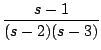 $\displaystyle \frac{s-1}{(s-2)(s-3)}$