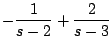 $\displaystyle -\frac{1}{s-2} + \frac{2}{s-3}$
