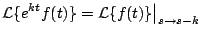 $\displaystyle {\cal L} \{ e^{kt} f(t) \} = {\cal L} \{f(t) \}\bigr\vert _{s \rightarrow s-k}
$