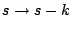$ s \rightarrow s-k$