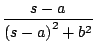$\displaystyle \frac{s-a}{ \left( s - a \right)^2 + b^2}$