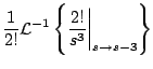 $\displaystyle \frac{1}{2!} {\cal L}^{-1} \left\{ \frac{2!}{s^3} \biggr\vert _{s \rightarrow s-3} \right\}$