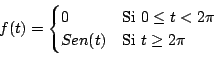 \begin{displaymath}
f(t) =
\begin{cases}
0 & \text{Si $0 \leq t < 2 \pi$} \\
Sen(t) & \text{Si $t \geq 2 \pi$} \\
\end{cases}
\end{displaymath}
