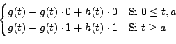 \begin{displaymath}\begin{cases}
g(t) - g(t) \cdot 0 + h(t) \cdot 0 & \text{Si $...
...) \cdot 1 + h(t) \cdot 1 & \text{Si $t \geq a$} \\
\end{cases}\end{displaymath}