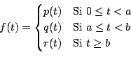 \begin{displaymath}
f(t) =
\begin{cases}
p(t) & \text{Si $0 \leq t < a$\ } \\...
...q t < b$\ } \\
r(t) & \text{Si $t \geq b$} \\
\end{cases}
\end{displaymath}