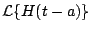 $\displaystyle {\cal L} \{ H(t-a) \}$