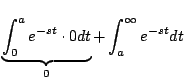 $\displaystyle \underbrace{\int_0^{a} e^{-st} \cdot 0 dt}_{0} + \int_a^{\infty} e^{-st} dt$