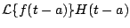 $\displaystyle {\cal L} \{f(t-a) \}H(t-a)$