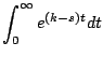 $\displaystyle \int_0^{\infty} e^{(k-s)t} dt$