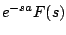 $\displaystyle e^{-sa} F(s)$