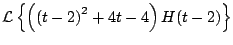 $\displaystyle {\cal L} \left\{ \left( \left(t - 2 \right)^2 + 4t - 4 \right) H(t-2) \right\}$