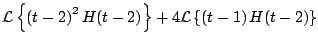 $\displaystyle {\cal L} \left\{ \left(t - 2 \right)^2 H(t-2) \right\} + 4 {\cal L} \left\{ \left( t - 1 \right) H(t-2) \right\}$