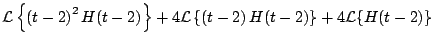 $\displaystyle {\cal L} \left\{ \left(t - 2 \right)^2 H(t-2) \right\} + 4 {\cal L} \left\{ \left( t - 2 \right) H(t-2) \right\} + 4 {\cal L} \{ H(t-2) \}$