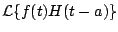 $\displaystyle {\cal L} \{ f(t) H(t-a) \}$