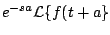 $\displaystyle e^{-sa} {\cal L} \{ f(t + a \}$
