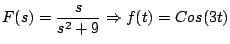$\displaystyle F(s)= \frac{s}{s^2+9} \Rightarrow f(t) = Cos(3t)
$