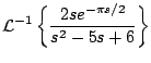 $\displaystyle {\cal L}^{-1} \left\{ \frac{2se^{-\pi s/2}}{s^2 - 5s + 6} \right\}
$