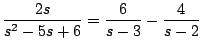 $\displaystyle \frac{2s}{s^2 -5s + 6} = \frac{6}{s-3} - \frac{4}{s-2}
$