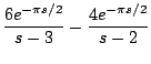 $\displaystyle \frac{6 e^{- \pi s/2}}{s-3} - \frac{4 e^{- \pi s/2}}{s-2}$