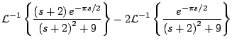 $\displaystyle {\cal L}^{-1} \left\{ \frac{\left(s + 2 \right)e^{-\pi s/2}}{ \le...
...{\cal L}^{-1} \left\{ \frac{ e^{-\pi s/2}}{ \left(s + 2 \right)^2 + 9} \right\}$