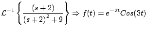 $\displaystyle {\cal L}^{-1} \left\{ \frac{\left(s + 2 \right)}{ \left(s + 2 \right)^2 + 9} \right\}
\Rightarrow f(t) = e^{-2t} Cos(3t)$