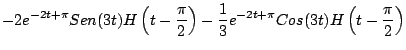 $\displaystyle -2 e^{-2t + \pi} Sen(3t)H \left( t - \frac{\pi}{2} \right) - \frac{1}{3} e^{-2t + \pi} Cos(3t)H \left( t - \frac{\pi}{2} \right)$