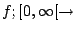 $ f; [0,\infty[ \rightarrow$