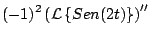 $\displaystyle (-1)^2 \left( {\cal L} \left\{ Sen(2t) \right\} \right)^{\prime \prime}$