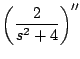 $\displaystyle \left( \frac{2}{s^2 + 4} \right)^{\prime \prime}$